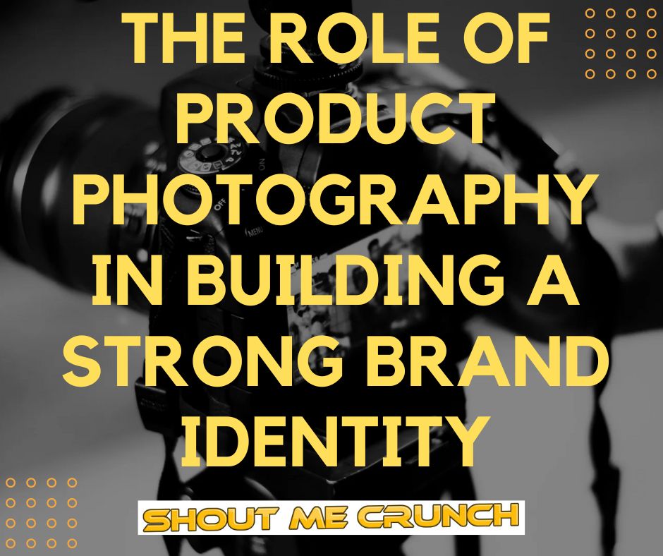 The Role of Product Photography in Building a Strong Brand Identity